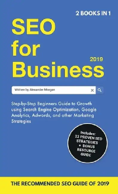 SEO for Business 2019 & Blogging for Profit 2019: Beginners Guide to Search Engine Optimization, Google Analytics & Growth Marketing Strategies + How by Alexander Morgan, Naomi Jacobs