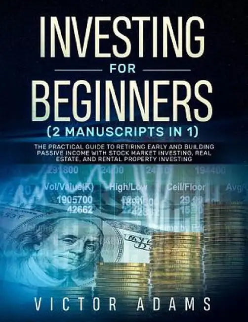 Investing for Beginners (2 Manuscripts in 1): The Practical Guide to Retiring Early and Building Passive Income with Stock Market Investing, Real Esta by Victor Adams
