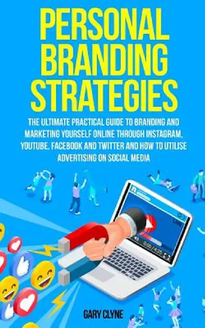 Personal Branding Strategies: The Ultimate Practical Guide to Branding And Marketing Yourself Online Through Instagram, YouTube, Facebook and Twitte by Gary Clyne