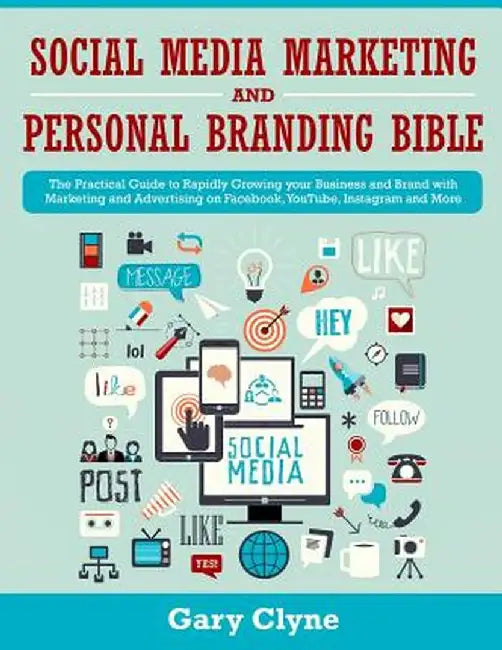 Social Media Marketing and Personal Branding Bible: The Practical Guide to Rapidly Growing your Business and Brand with Marketing and Advertising on F by Gary Clyne
