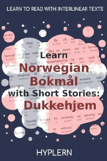 Learn Norwegian Bokmål with Short Stories: Dukkehjem: Interlinear Norwegian Bokmål to English by Kees Van Den End