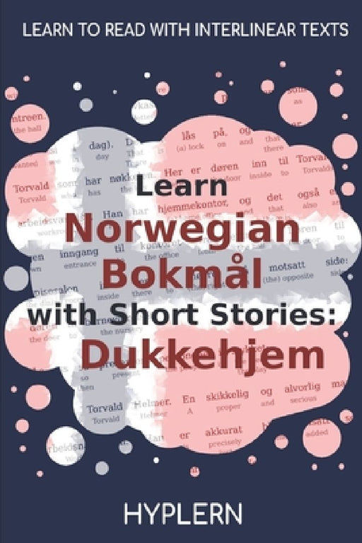 Learn Norwegian Bokmål with Short Stories: Dukkehjem: Interlinear Norwegian Bokmål to English by Kees Van Den End