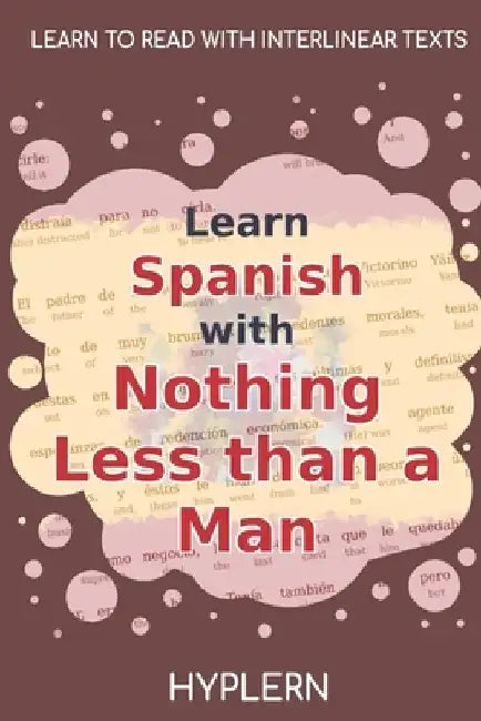 Learn Spanish with Nothing less than a Man: Interlinear Spanish to English by Kees Van Den End