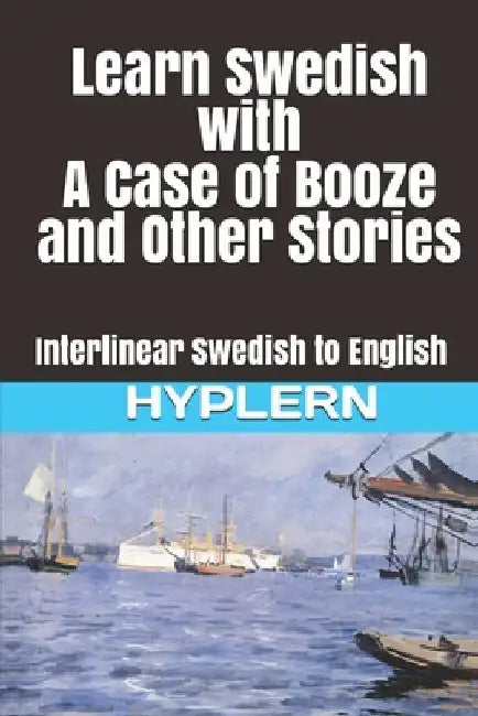Learn Swedish with A Case of Booze and Other Stories: Interlinear Swedish to English by Bermuda Word Hyplern