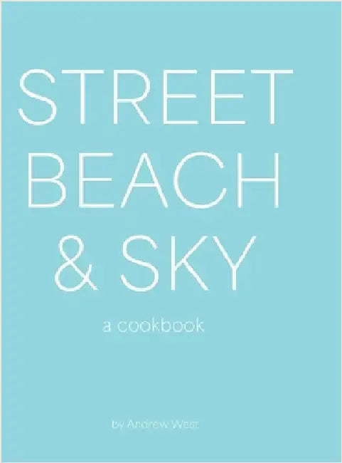 Street, Beach & Sky: A Cookbook by West, Andrew
