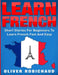 Learn French: Short Stories for Beginners to Learn French Quickly and Easily (learn foreign languages) by Oliver Robichaud