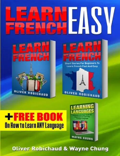 Learn French: 3 Books in 1! A Fast and Easy Guide for Beginners to Learn Conversational French & Short Stories for Beginners PLUS Le by Wayne Chung