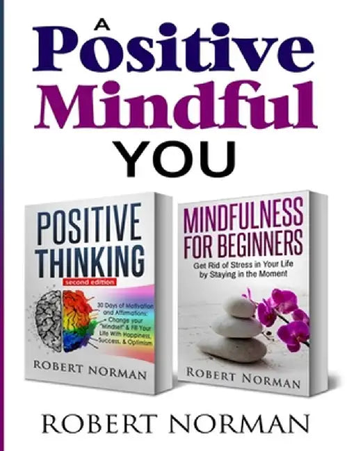 Positive Thinking, Mindfulness for Beginners: 2 Books in 1! 30 Days Of Motivation And Affirmations to Change Your "Mindset" & Get Rid Of Stress In You by Robert Norman
