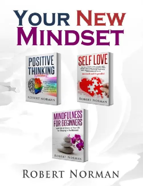 Positive Thinking, Self Love, Mindfulness for Beginners: 3 Books in 1! Learn to Stay in the Moment, 30 Days of Positive Thoughts, 30 Days of Self Love by Robert Norman