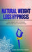 Natural Weight Loss Hypnosis: Lose Weight with Hypnosis, Meditation and Affirmations by Guided Meditation Therapy