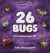 26 Bugs: An Incredible Insect ABC! by Craig Macnaughton