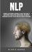 Nlp: Personal Development Techniques to Raise Your Game of Mind Control Visualization, Manipulation, Influencing, persuasion and Start Feeling Good Wi by D. Burns Alan