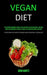 Vegan Diet: The Ultimate Beginner's Guide to the Healthiest Plant Based Diet, Includes Simple and Wonderful Recipes to Make the Tr by Dion Bortz
