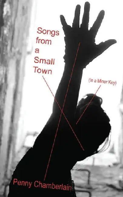 Songs from a Small Town: (In a Minor Key) by Penny Chamberlain
