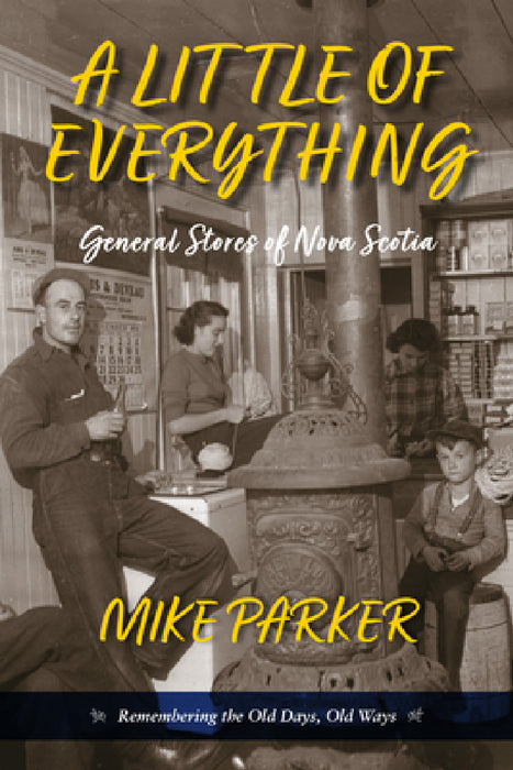 A Little of Everything: General Stories of Nova Scotia- Remembering the Old Days, Old Ways by Mike Parker
