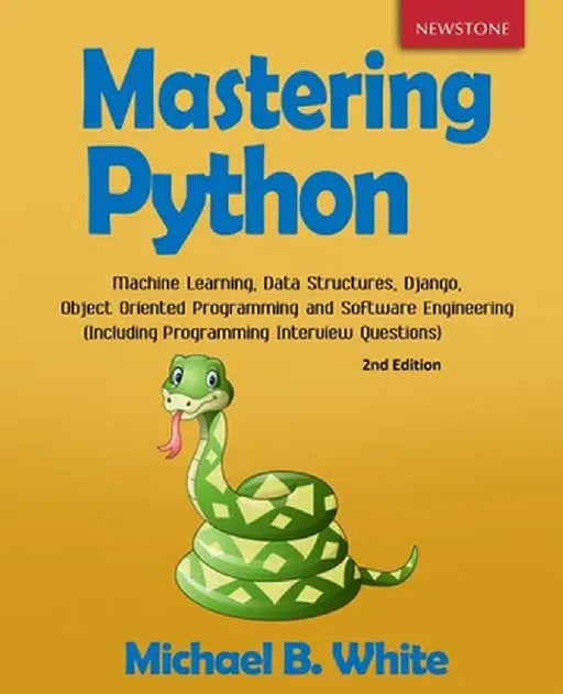 Mastering Python: Machine Learning, Data Structures, Django, Object Oriented Programming and Software Engineering (Including Programming by Michael B. White