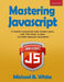 Mastering JavaScript: A Complete Programming Guide Including jQuery, AJAX, Web Design, Scripting and Mobile Application by Michael B. White