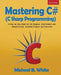 Mastering C# (C Sharp Programming): A Step by Step Guide for the Beginner, Intermediate and Advanced User, Including Projects and Exercises by Michael B. White