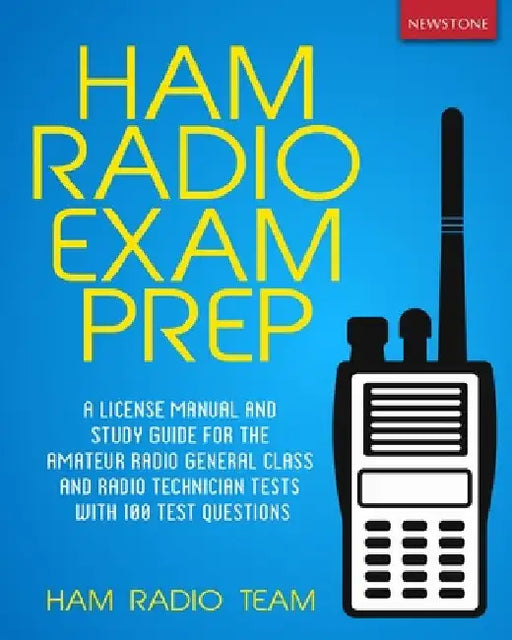 Ham Radio Exam Prep: A License Manual and Study Guide for the Amateur Radio General Class and Radio Technician Tests with 100 Test Questions by Ham Radio Team