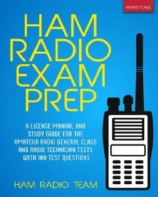 Ham Radio Exam Prep: A License Manual and Study Guide for the Amateur Radio General Class and Radio Technician Tests with 100 Test Questions by Ham Radio Team