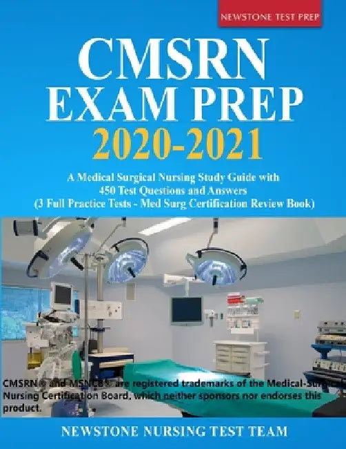 CMSRN Exam Prep 2020-2021: A Medical Surgical Nursing Study Guide with 450 Test Questions and Answers (3 Full Practice Tests - Med Surg Certification by Newstone Nursing Test Team