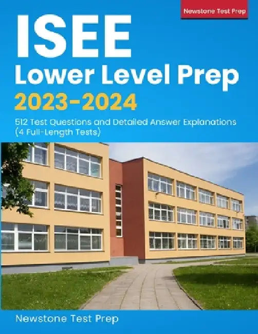 ISEE Lower Level Prep 2023-2024: 512 Test Questions and Detailed Answer Explanations (4 Full-Length Tests) by Newstone Test Prep