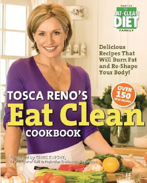 Tosca Reno's Eat Clean Cookbook: Delicious Recipes That Will Burn Fat and Re-Shape Your Body! by Tosca Reno