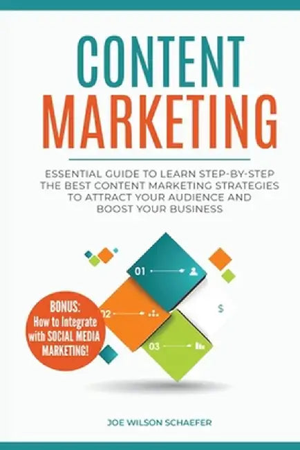 Content Marketing: Essential Guide to Learn Step-by-Step the Best Content Marketing Strategies to Attract your Audience and Boost Your Bu by Joe Wilson Schaefer