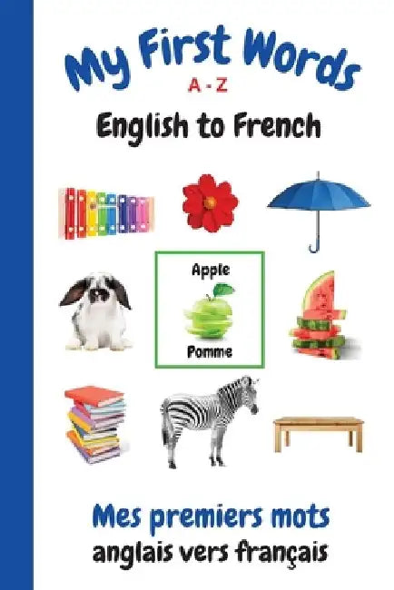 My First Words A - Z English to French: Bilingual Learning Made Fun and Easy with Words and Pictures by Sharon Purtill
