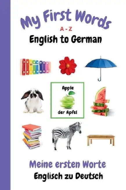 My First Words A - Z English to German: Bilingual Learning Made Fun and Easy with Words and Pictures by Sharon Purtill