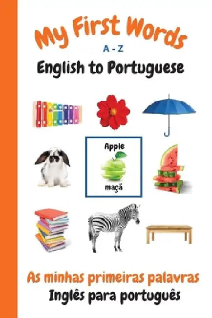 My First Words A - Z English to Portuguese: Bilingual Learning Made Fun and Easy with Words and Pictures by Sharon Purtill