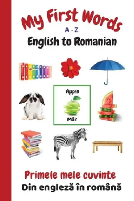 My First Words A - Z English to Romanian: Bilingual Learning Made Fun and Easy with Words and Pictures by Sharon Purtill