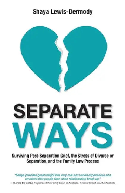 Separate Ways: Surviving Post-Separation Grief, the Stress of Divorce or Separation, and the Family Law Process by Shaya Lewis-Dermody