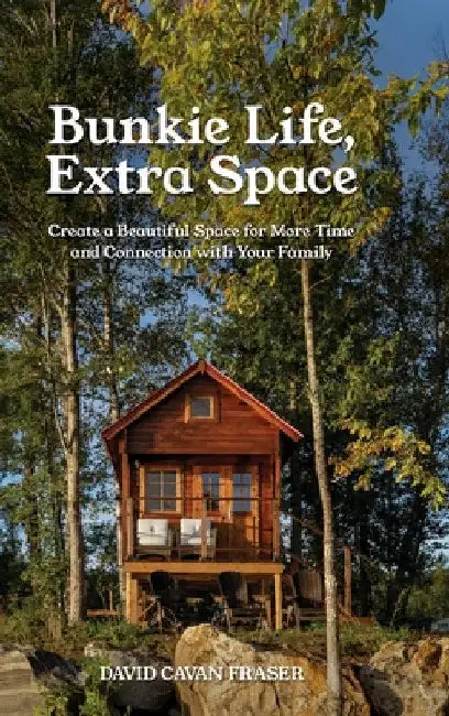Bunkie Life, Extra Space: Create a Beautiful Space for More Time and Connection with Your Family by David Cavan Fraser