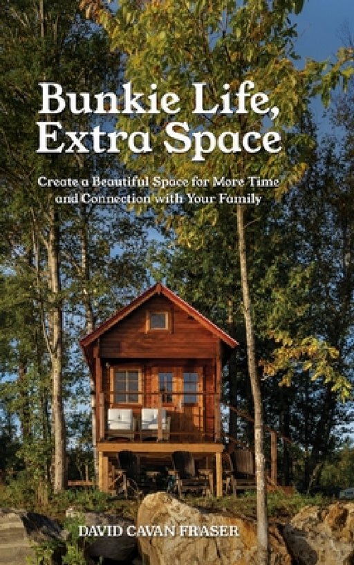 Bunkie Life, Extra Space: Create a Beautiful Space for More Time and Connection with Your Family by David Cavan Fraser