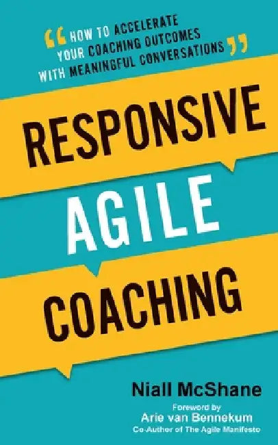 Responsive Agile Coaching: How to Accelerate Your Coaching Outcomes with Meaningful Conversations by Niall McShane