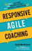Responsive Agile Coaching: How to Accelerate Your Coaching Outcomes with Meaningful Conversations by Niall McShane