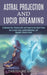 Astral Projection and Lucid Dreaming: Transcend Your Physical Self and Travel to the Astral Plane (Out-of-body Travel, Guided Meditation, Self Hypnosi by Theodore Garcia