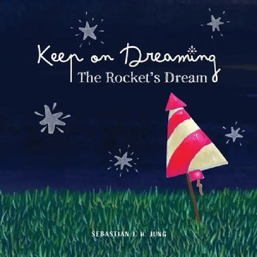 Keep on Dreaming: The Rocket's Dream by Sebastian J. H. Jung, Sebastian J. H. Jung