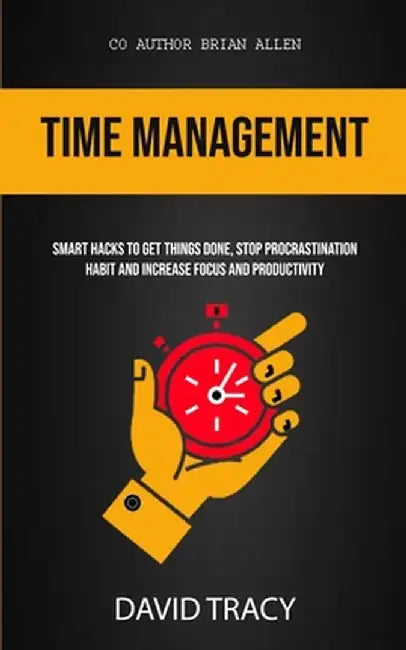 Time Management: Smart Hacks To Get Things Done, Stop Procrastination Habit And Increase Focus And Productivity by David Tracy