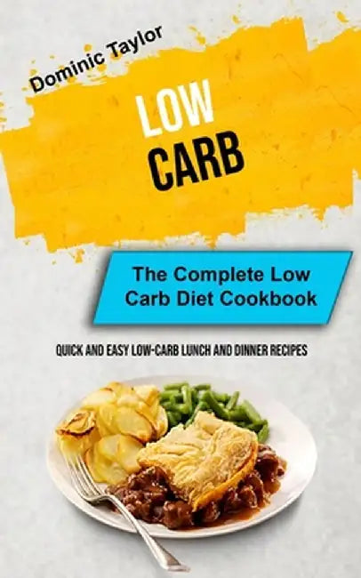 Low Carb: The Complete Low Carb Diet Cookbook (Quick And Easy Low-Carb Lunch and Dinner Recipes) by Dominic Taylor