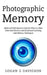 Photographic Memory: Advanced Techniques to Improve Memory, Have Unlimited Memory and Accelerated Learning with Memory Techniques by Logan G. Davidson