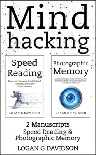 Mind Hacking: 2 Manuscripts Photographic Memory and Speed Reading by Logan G. Davidson