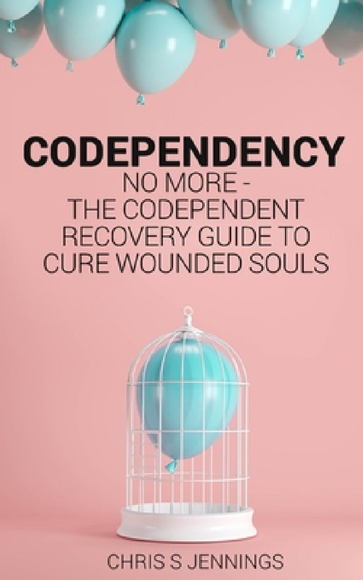 Codependency: No more - The codependent recovery guide to cure wounded souls by Chris S. Jennings