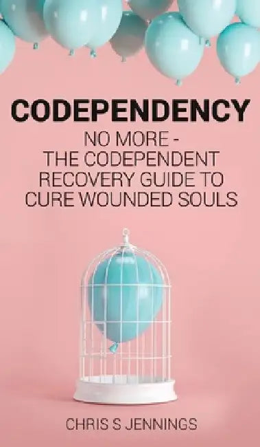 Codependency: No more - The codependent recovery guide to cure wounded souls by Chris S. Jennings