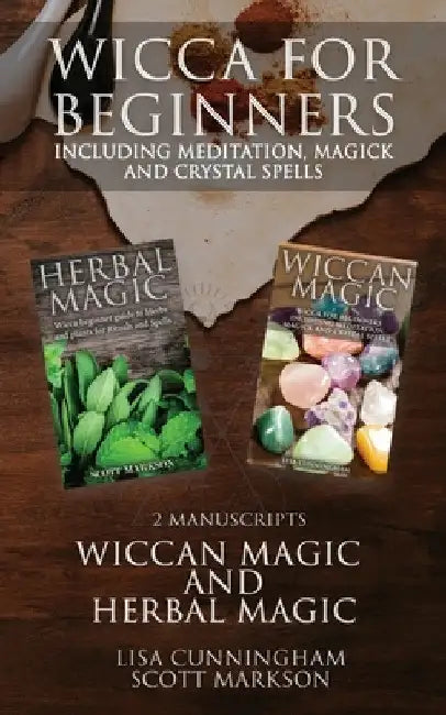 Wicca for Beginners: 2 Manuscripts Herbal Magic and Wiccan including Meditation, Magick and Crystal Spells by Scott Markson