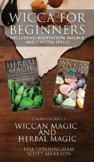 Wicca for Beginners: 2 Manuscripts Herbal Magic and Wiccan including Meditation, Magick and Crystal Spells by Scott Markson
