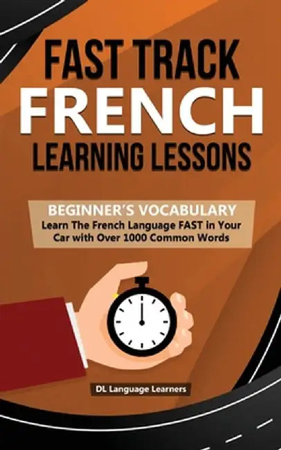 Fast Track French Learning Lessons - Beginner's Vocabulary: Learn The French Language FAST in Your Car with Over 1000 Common Words by DL Language Learners