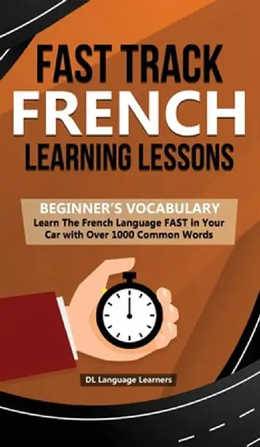 Fast Track French Learning Lessons - Beginner's Vocabulary: Learn The French Language FAST in Your Car with Over 1000 Common Words by DL Language Learners