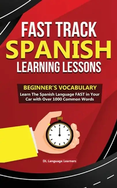 Fast Track Spanish Learning Lessons - Beginner's Vocabulary: Learn The Spanish Language FAST in Your Car with Over 1000 Common Words by DL Language Learners